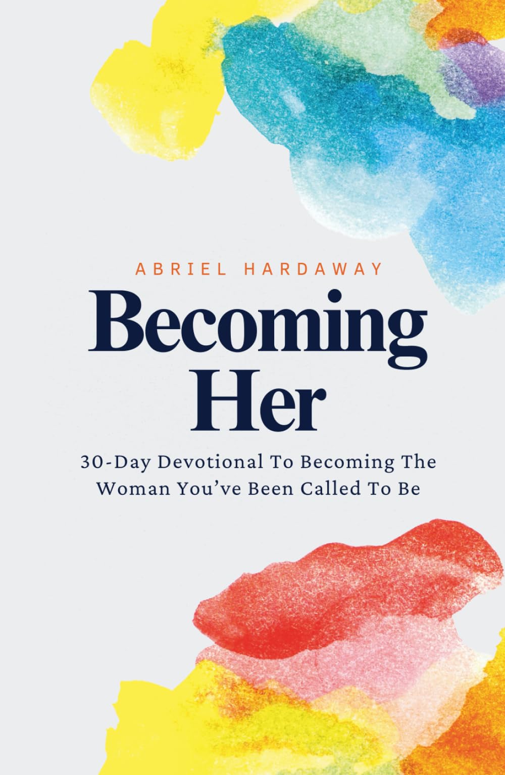 Becoming Her: A 30-Day Devotional For Every Woman Becoming Who She's Been Called to Be