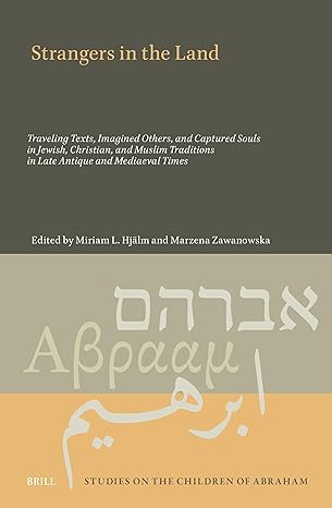Strangers in the Land: Traveling Texts, Imagined Others, and Captured Souls in Jewish, Christian, and Muslim Traditions in Late Antique and Mediaeval Times (Studies on the Children of Abraham, 11)-Wow! eBook