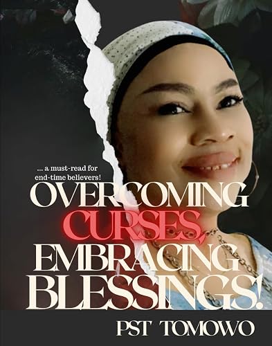Overcoming Curses, Embracing Blessings!: ... a must-read for end-time believers!