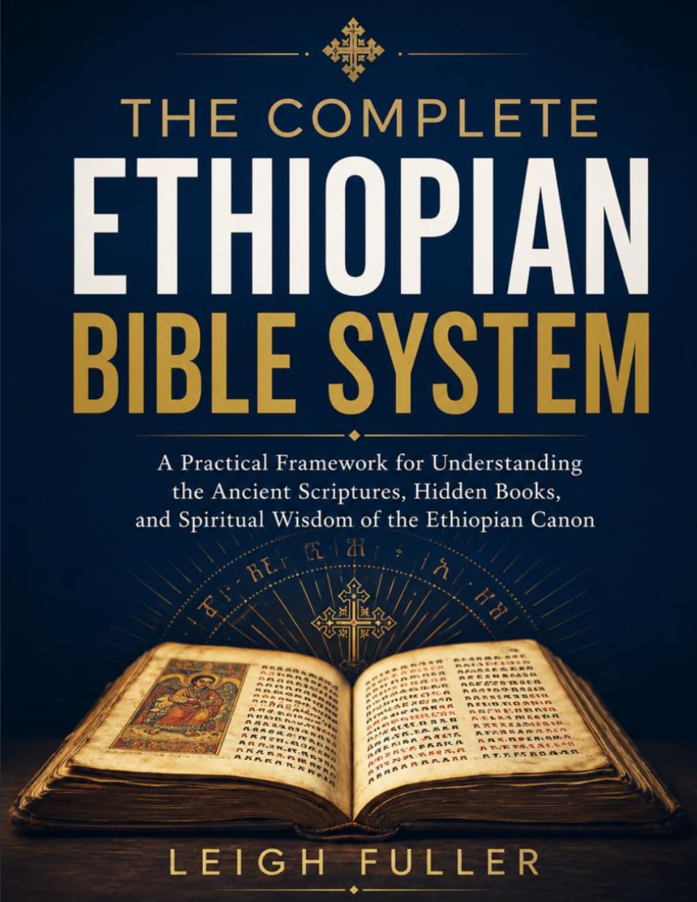 The Complete Ethiopian Bible System: A Practical Framework for Understanding the Ancient Scriptures, Hidden Books, and Spiritual Wisdom of the Ethiopian Canon