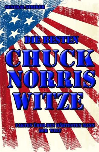 Die besten Chuck Norris Witze: Alle Fakten über den härtesten Mann der Welt: Bonus: über 100 Jack Bauer Witze (German Edition)