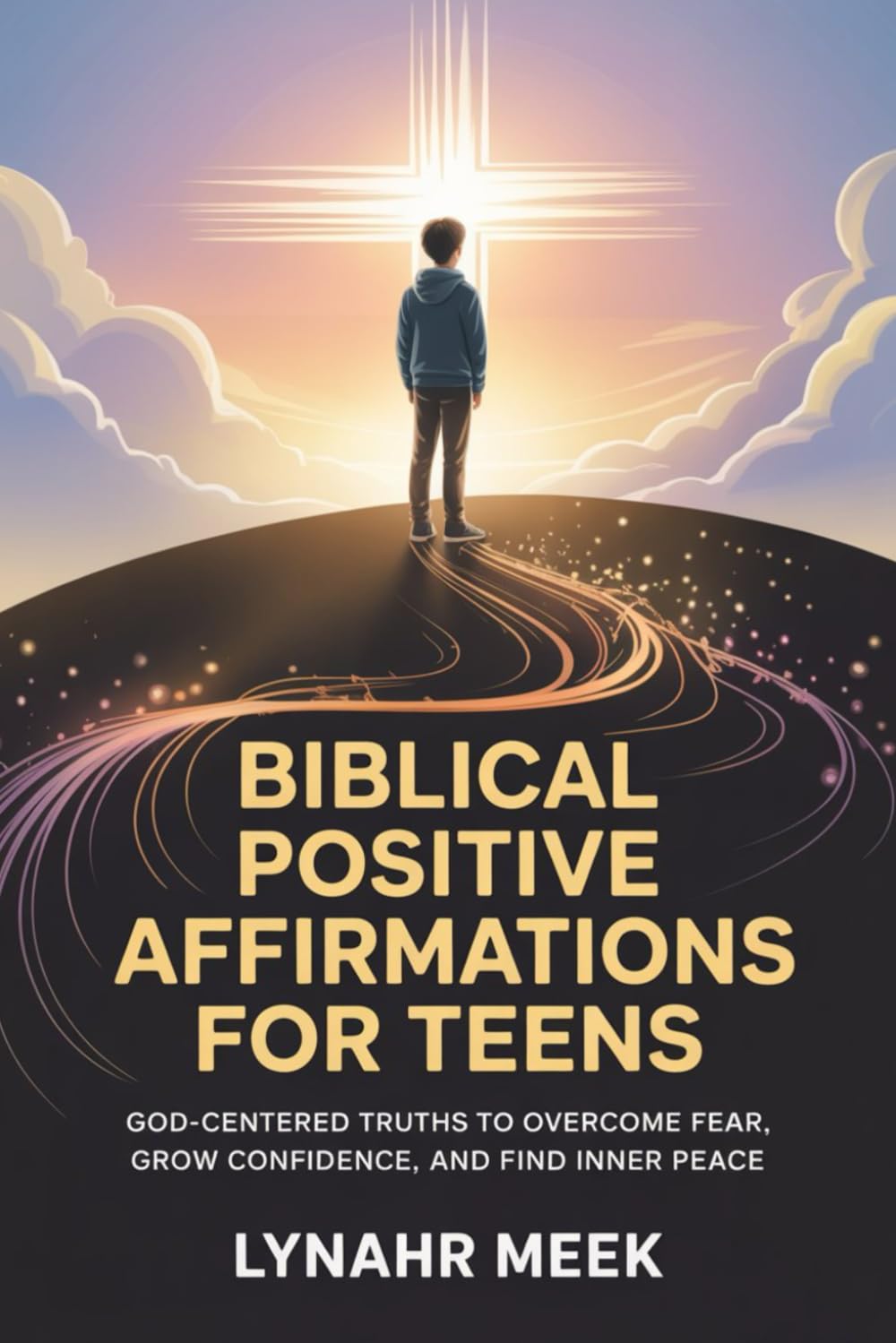 Biblical Positive Affirmations For Teens: God-Centered Truths to Overcome Fear, Grow Confidence, and Find Inner Peace