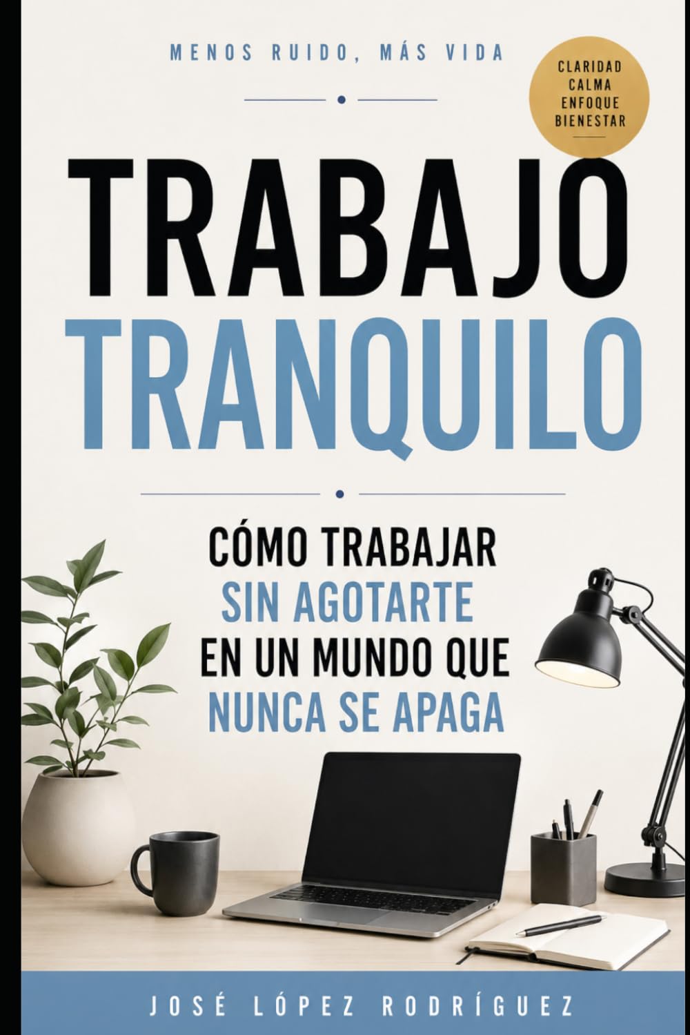TRABAJO TRANQUILO: Cómo trabajar con claridad y energía sin quemarte en un mundo que nunca se apaga