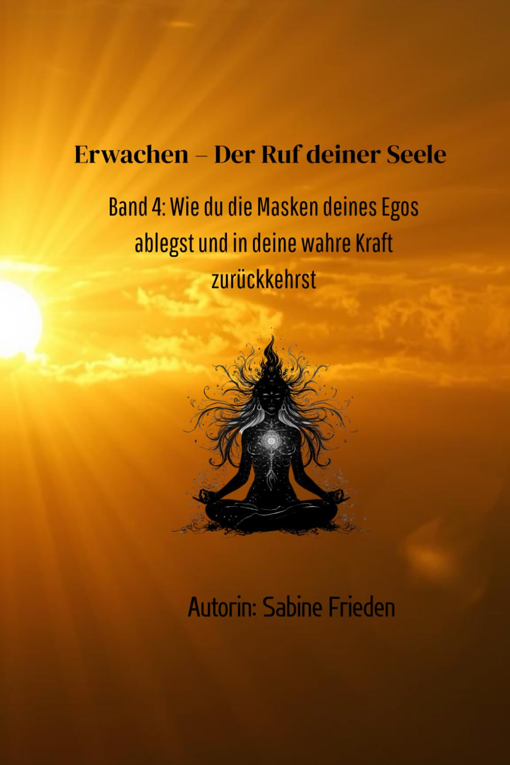 Erwachen – Der Ruf deiner Seele: Band 4: Wie du die Masken deines Egos ablegst, die alten Programme löschst und in deine wahre göttliche Kraft zurückkehrst