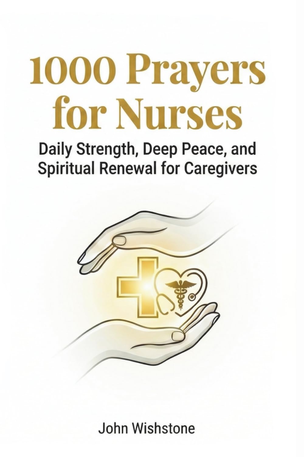 1000 Prayers for Nurses: Daily Strength, Deep Peace, and Spiritual Renewal for Caregivers