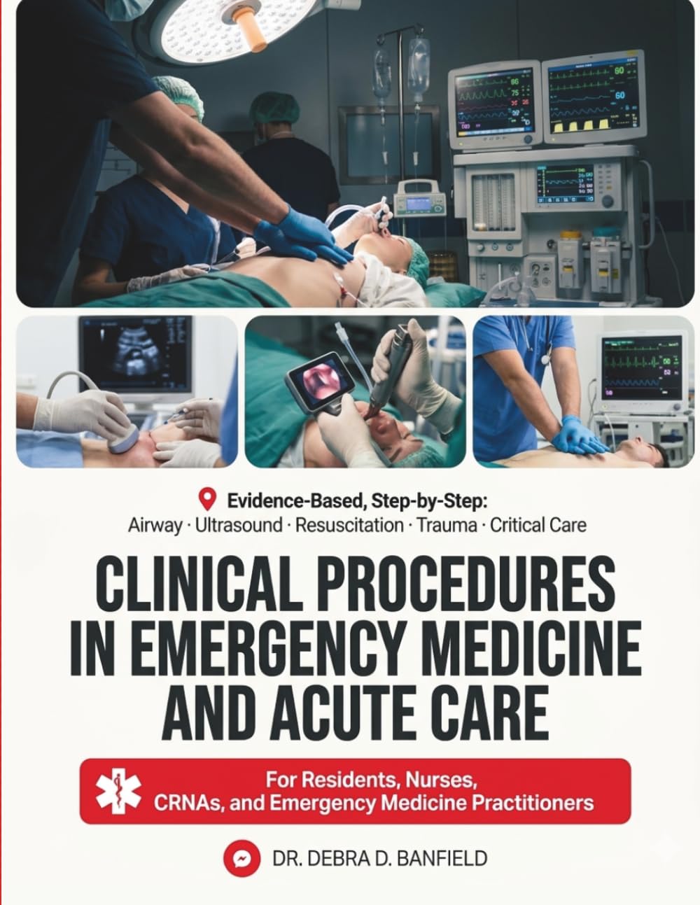 Clinical Procedures in Emergency Medicine and Acute Care: Evidence-Based, Step-by-Step Guide to Airway Management, Ultrasound-Guided Procedures, Resuscitation, Trauma, and Critical Care