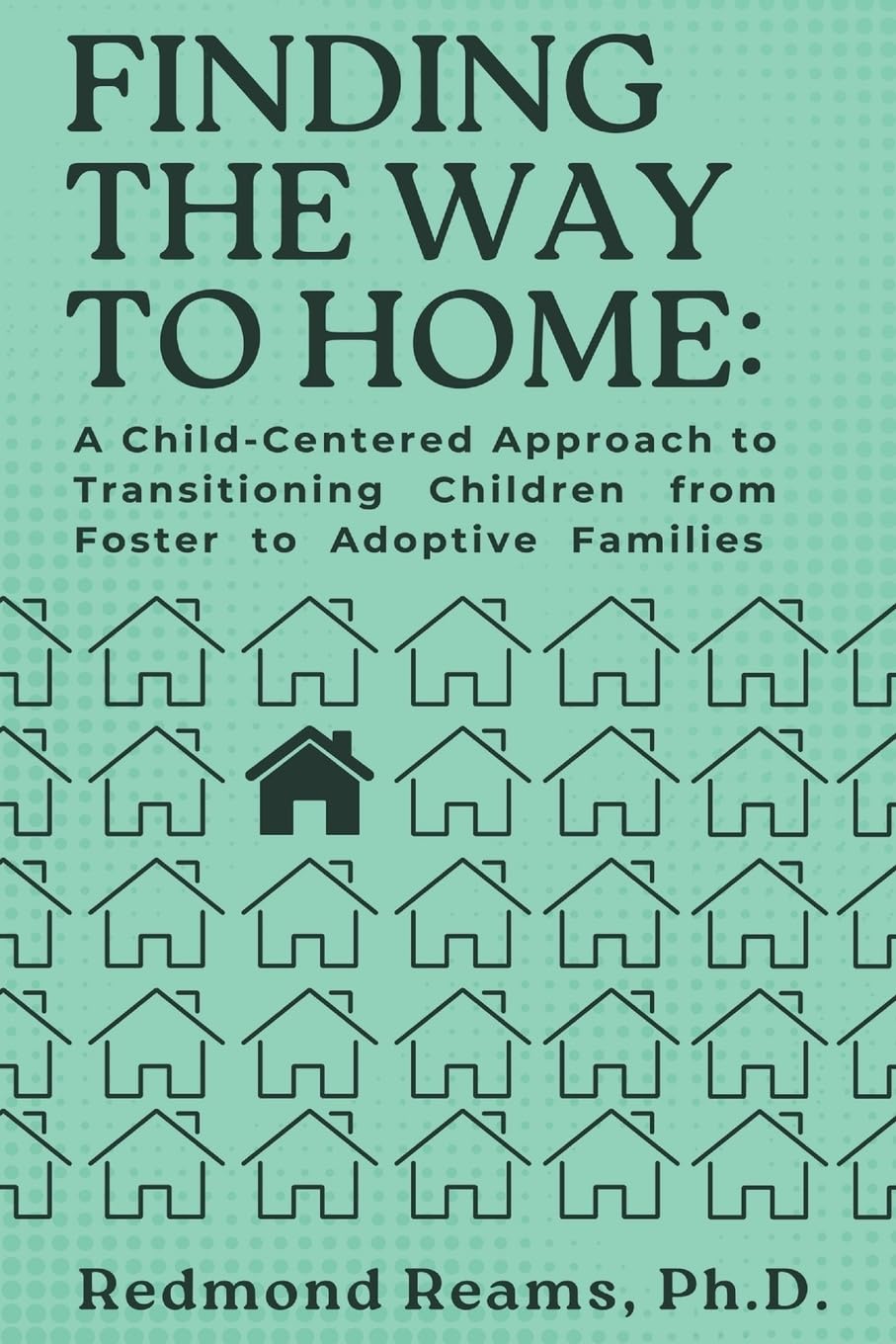 Finding the Way to Home: A Child-Centered Approach to Transitioning Children from Foster to Adoptive Homes: A Child-Centered Approach to Transitioning Children from Foster to Adoptive Homes