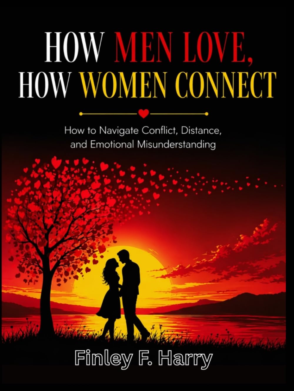 HOW MEN LOVE, HOW WOMEN CONNECT: How to Navigate Conflict, Distance, and Emotional Misunderstanding