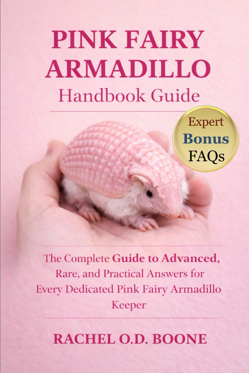 PINK FAIRY ARMADILLO HANDBOOK GUIDE: The Complete Guide to Advanced, Rare, and Practical Answers for Every Dedicated Pink Fairy Armadillo Keeper