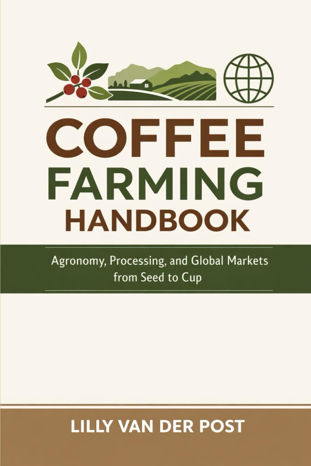 Coffee Farming Handbook: Agronomy, Processing, and Global Markets from Seed to Cup: A Comprehensive Guide