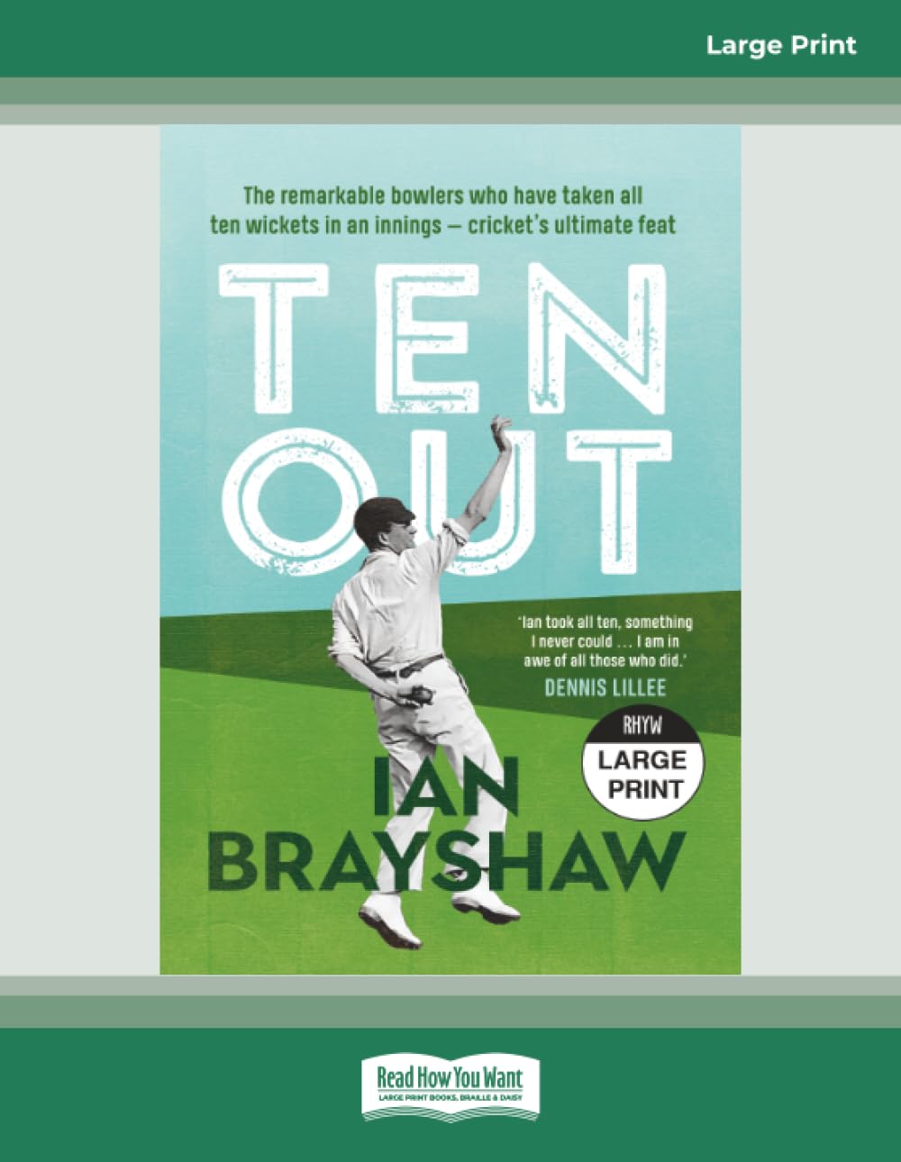 Ten Out: The remarkabble bowlers who have taken all ten wickets in an innings - cricket's ultimate feat [Large Print]