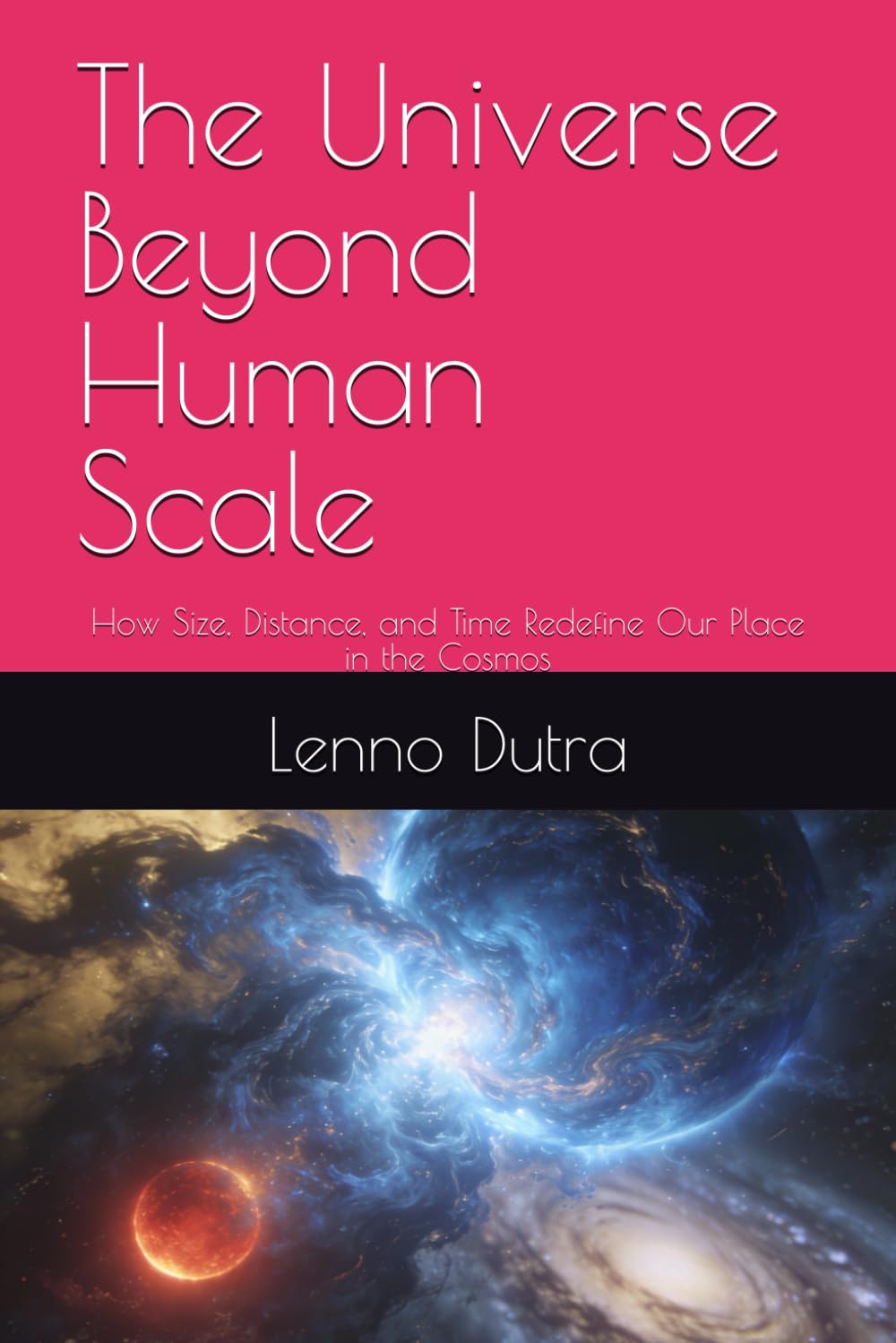 The Universe Beyond Human Scale: How Size, Distance, and Time Redefine Our Place in the Cosmos