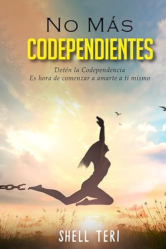 No más Codependientes: Detén la Codependencia Es hora de comenzar a amarte a ti mismo (Spanish Edition)
