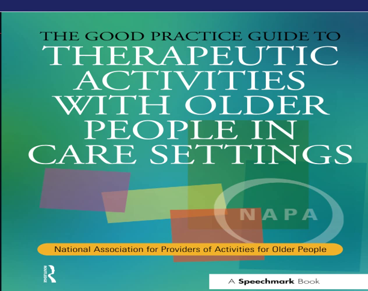 The Good Practice Guide to Therapeutic Activities with Older People in Care Settings: National Association for Providers of Activities for Older People (Speechmark Editions)