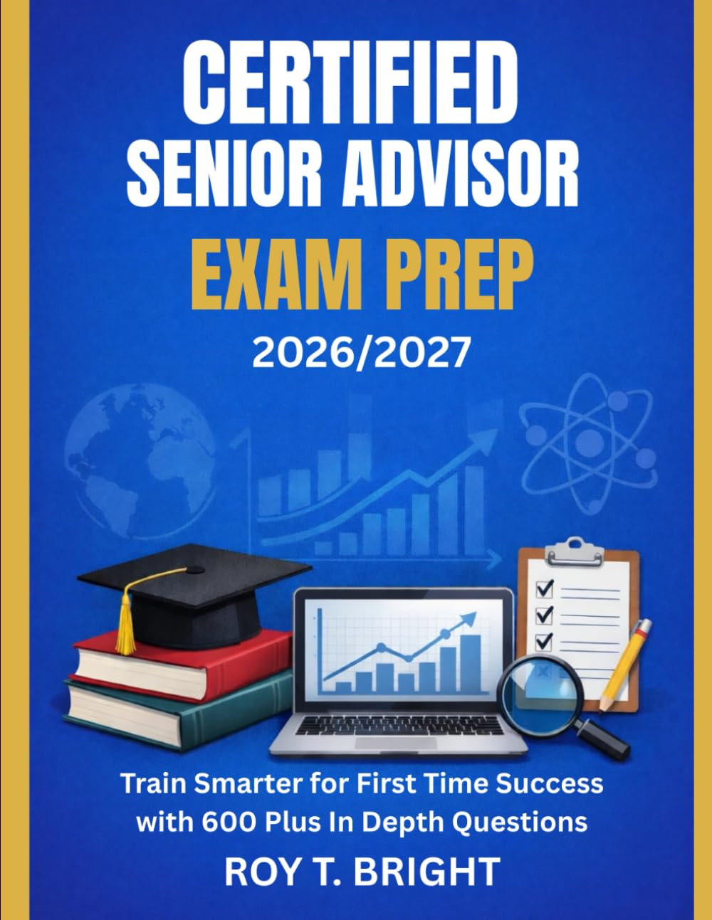 CERTIFIED SENIOR ADVISOR EXAM PREP 2026/2027: Train Smarter for First Time Success with 600 Plus In Depth Questions