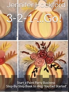 3-2-1-...Go!: Start a Paint Party Business Step-By-Step Book to Help You Get Started