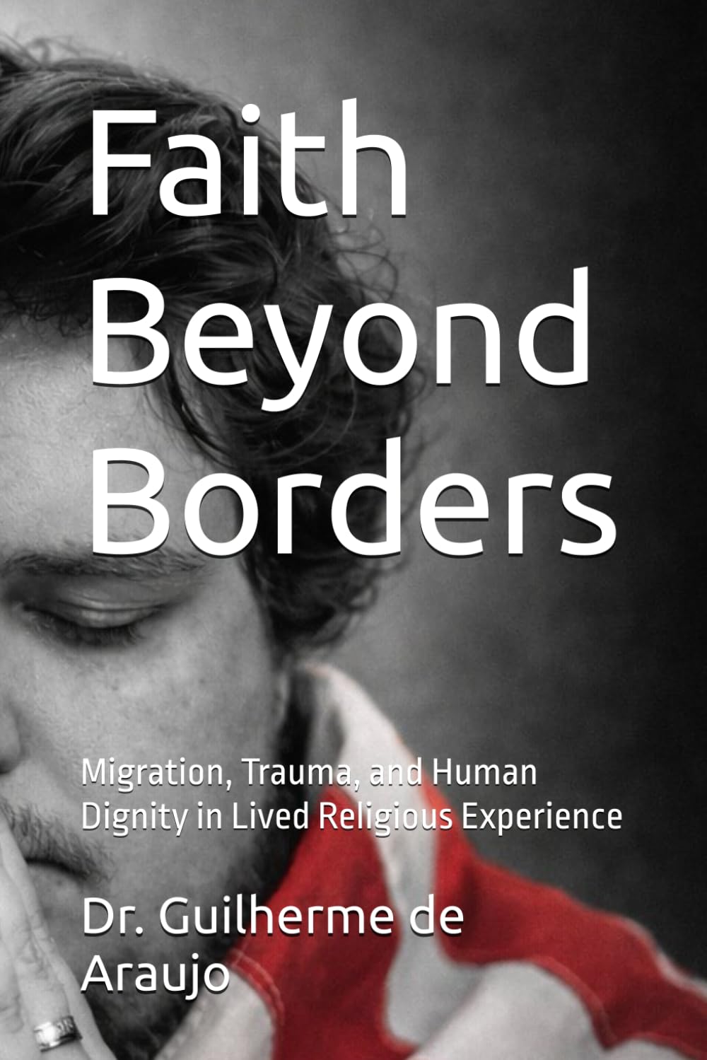 Faith Beyond Borders: Migration, Trauma, and Human Dignity in Lived Religious Experience