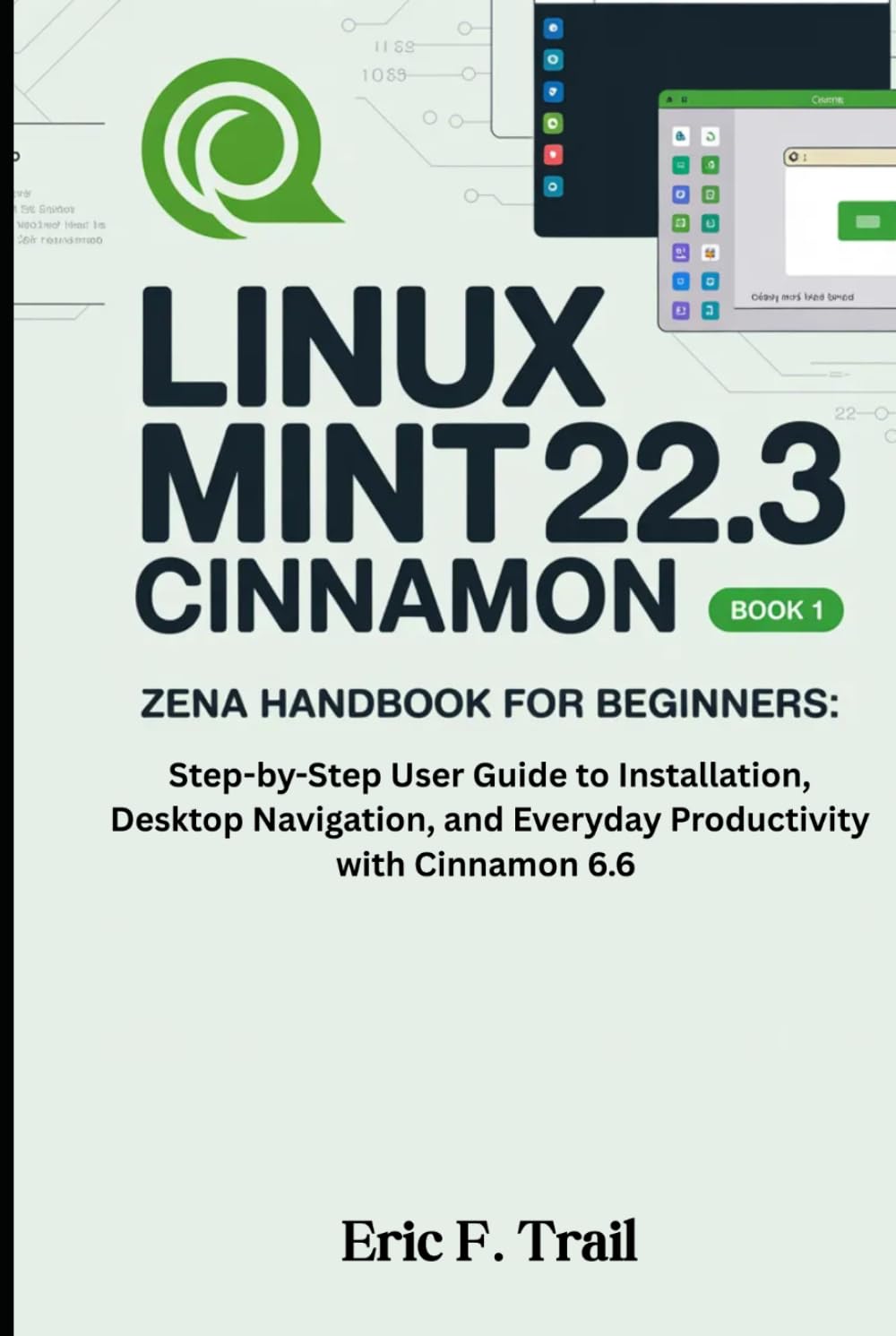 Linux Mint 22.3 Cinnamon “Zena” Handbook for Beginners: Step-by-Step User Guide to Installation, Desktop Navigation, and Everyday Productivity with Cinnamon 6.6.