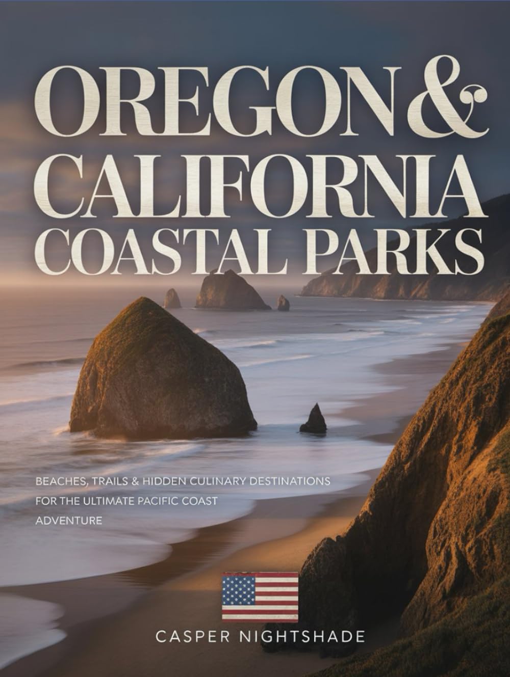 OREGON & CALIFORNIA COASTAL PARKS: BEACHES, TRAILS & HIDDEN CULINARY DESTINATIONS FOR THE ULTIMATE PACIFIC COAST ADVENTURE