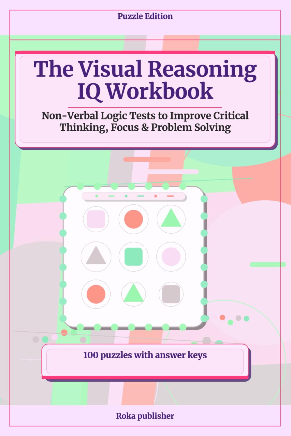 The Visual Reasoning IQ Workbook: Non-Verbal Logic Tests to Improve Critical Thinking, Focus & Problem Solving