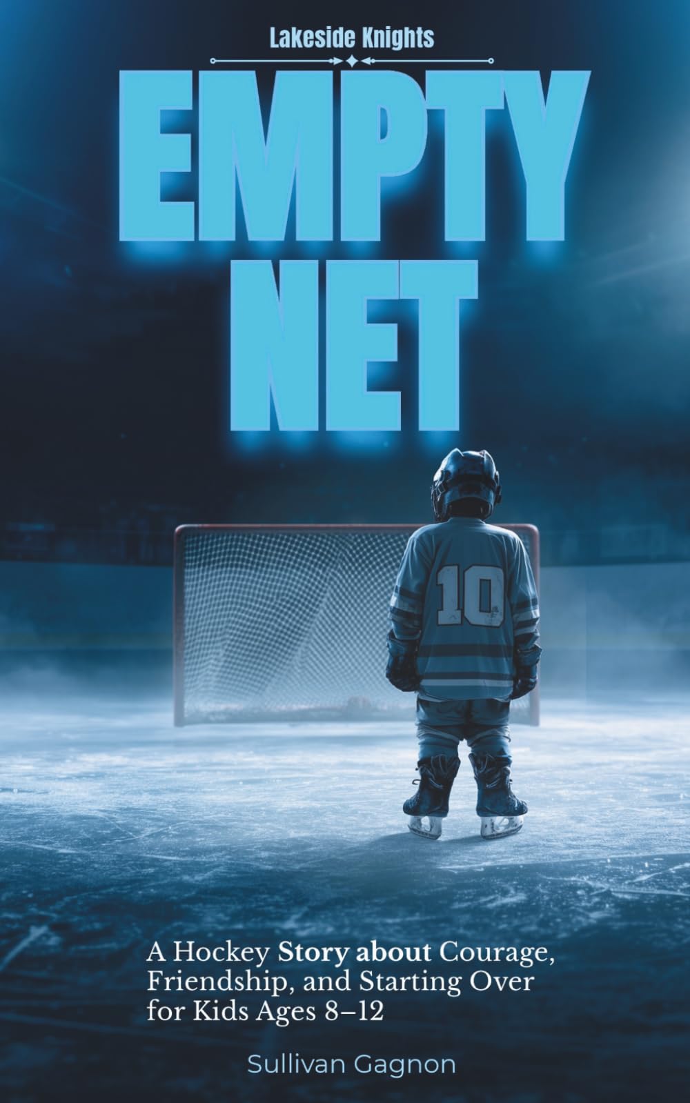 Empty Net: A Hockey Chapter Book About Courage, Friendship, and Starting Over After Moving Away for Kids Ages 8–12 (Lakeside Knights)