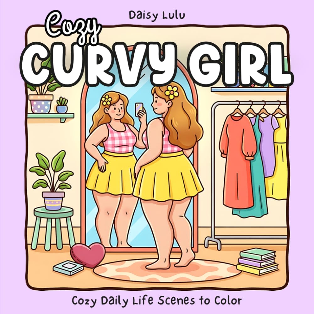Cozy Curvy Girl - A Body Positivity Coloring Book for Women, Girls and Teens: Bold & Easy Coloring Pages with Cute Moments of Self-Love, Confidence, ... Empowerment for Relaxation & Stress Relief