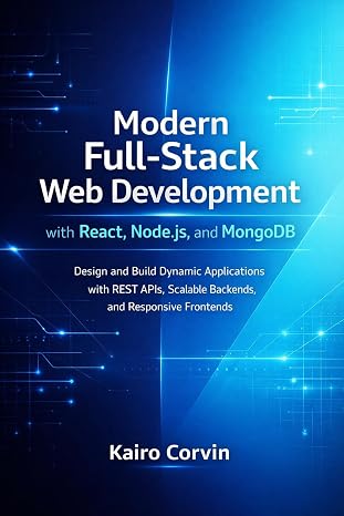 Modern Full-Stack Web Development with React, Node.js, and MongoDB: Design and Build Dynamic Applications with REST APIs, Scalable Backends, and Respo — couverture