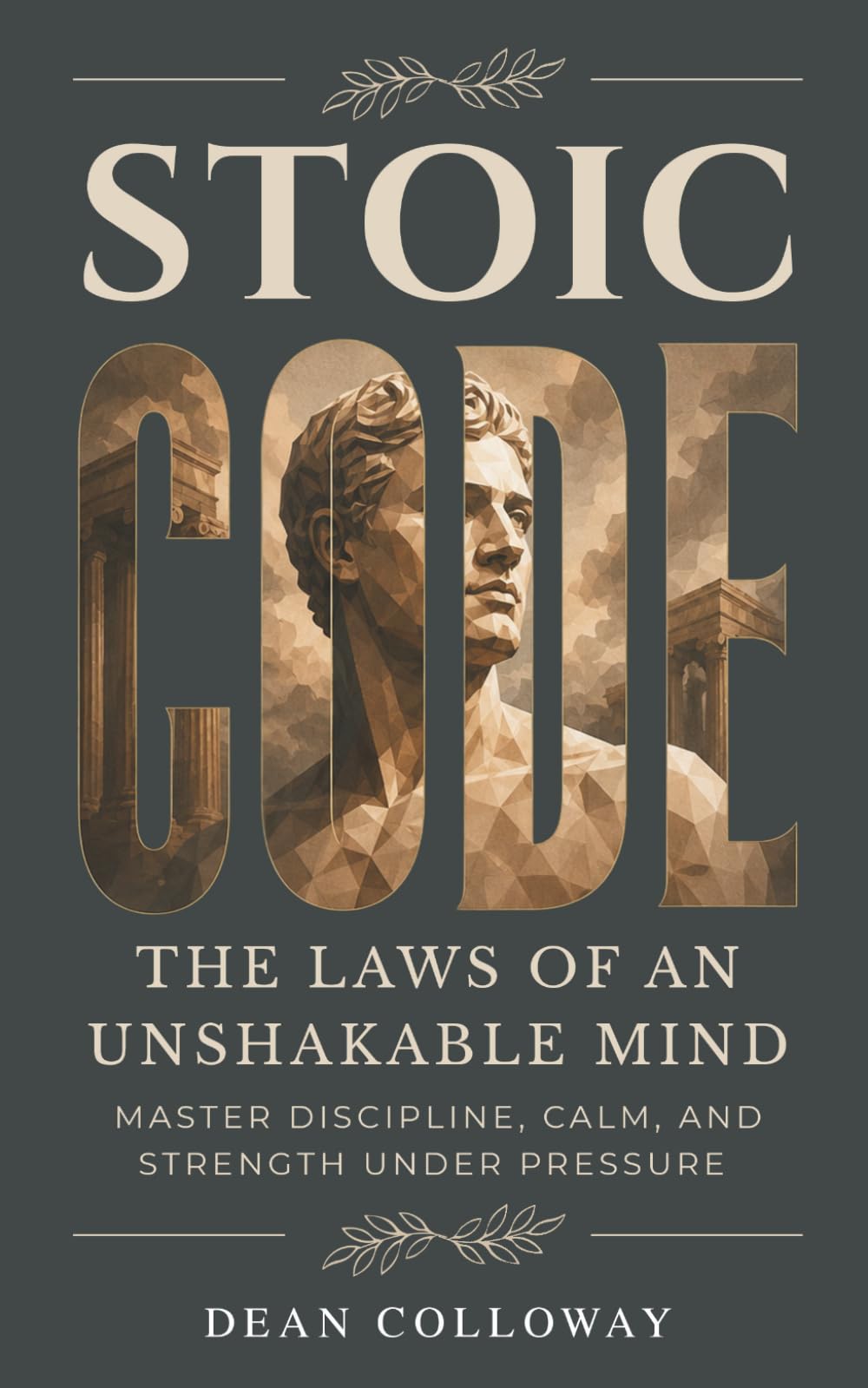 Stoic Code: The Laws of an Unshakable Mind: Master Discipline, Calm, and Strength Under Pressure in Thirty Practices
