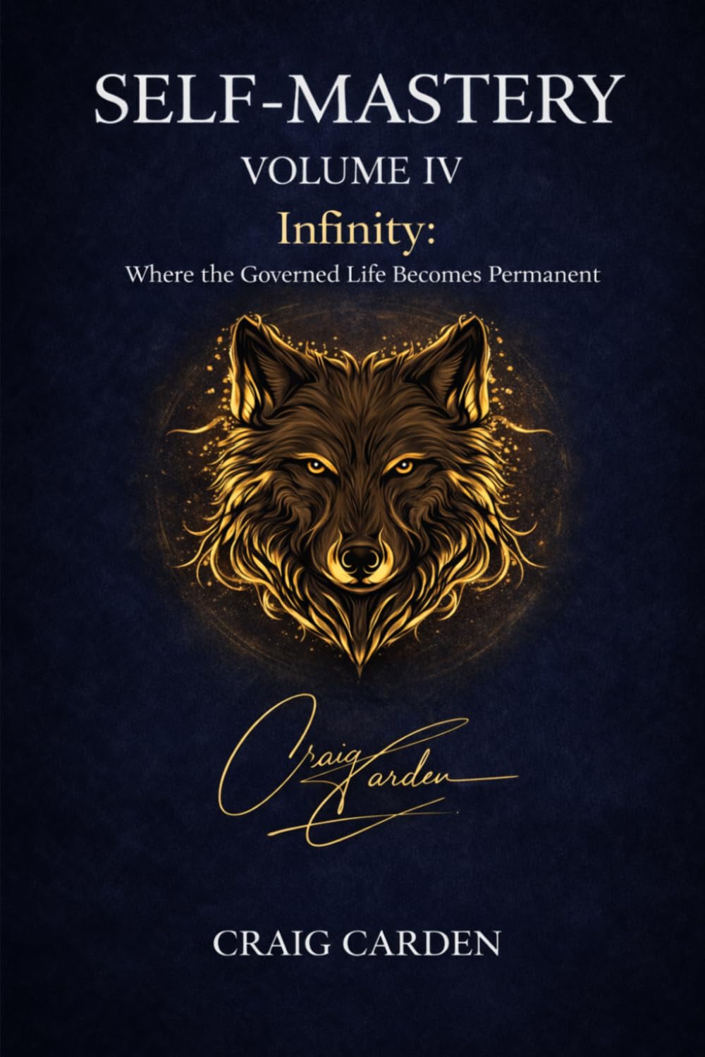 Self-Mastery: Volume IV - Infinity: Where the Governed Life Becomes Permanent