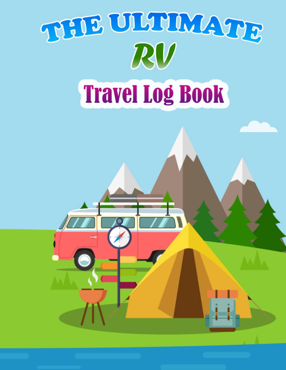 THE ULTIMATE RV Travel Log Book: The best RV travel logbook for logging RV campsites and campgrounds To register the best destinations and back to it.