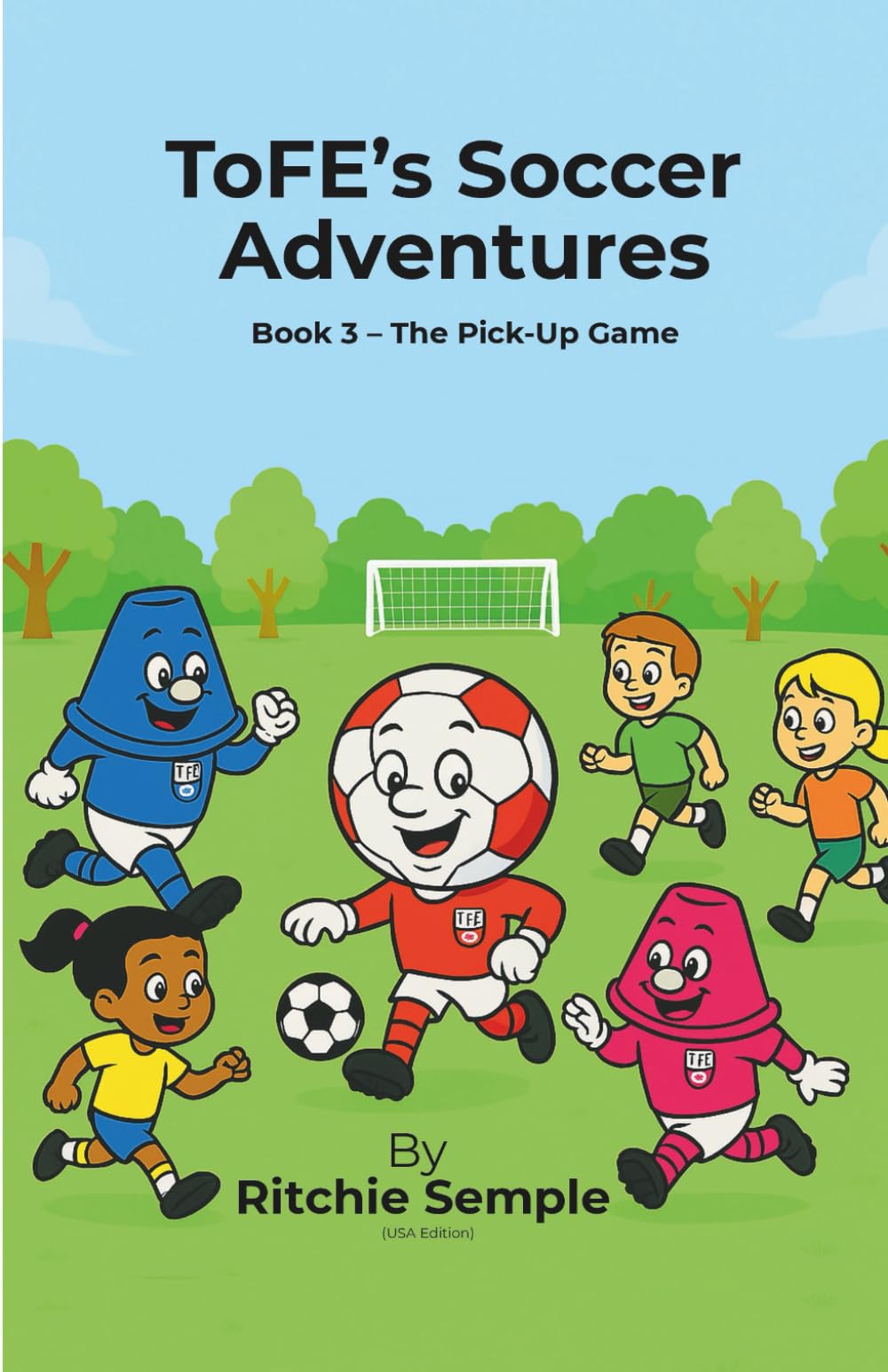 ToFE's Soccer Adventures: The Pick-Up Game: Teaching kindness, teamwork & confidence through soccer