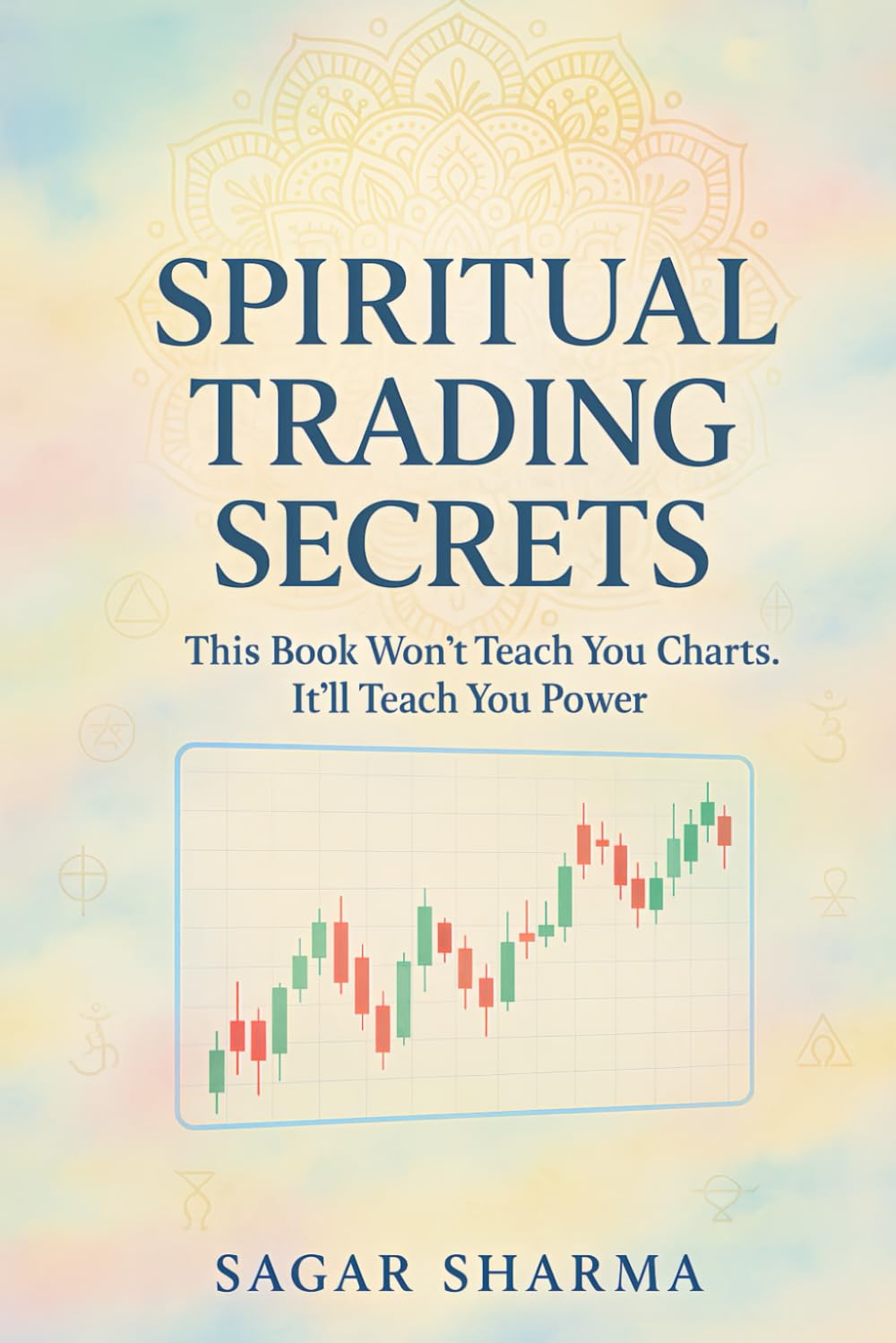Spiritual Trading Secrets: This Book Won’t Teach You Charts. It’ll Teach You Power.