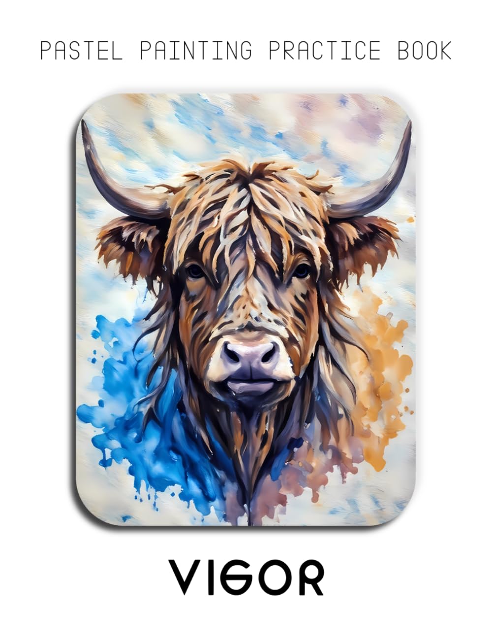 Pastel Painting Practice Book - Vigor: Mastering Highland Cow Portraits, Expressive Textures, and Bold Nature Art