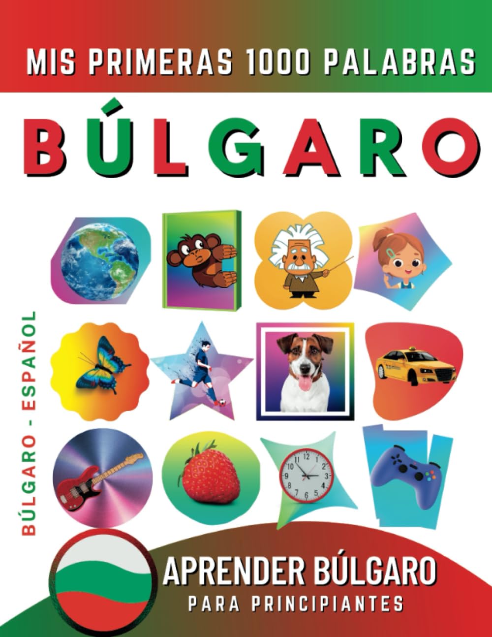 Aprender Búlgaro para Principiantes, Mis Primeras 1000 Palabras: Libro Bilingüe de Aprendizaje de Búlgaro - Español para Niños y Adultos