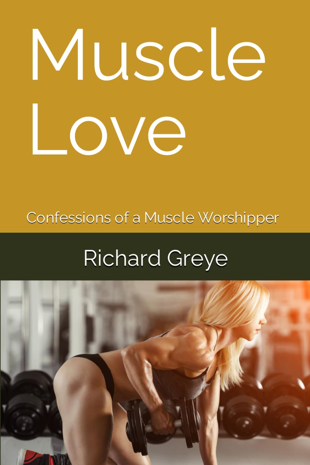 Muscle Love: Confessions of a Muscle Worshipper