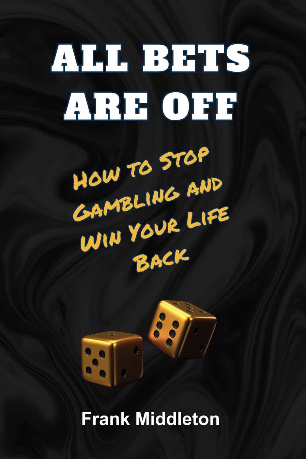 All Bets are Off, How to Stop Gambling and Win Your Life Back: How to Stop Gambling, Build Recovery and Win Your Life Back