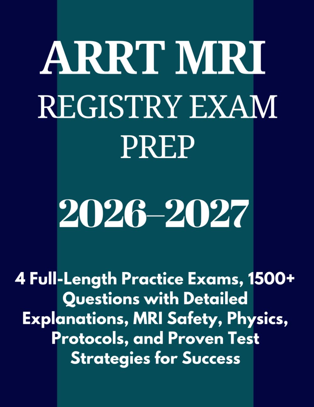 ARRT MRI REGISTRY EXAM PREP 2026–2027: 4 Full-Length Practice Exams, 1500+ Questions with Detailed Explanations, MRI Safety, Physics, Protocols, and Proven Test Strategies for Success