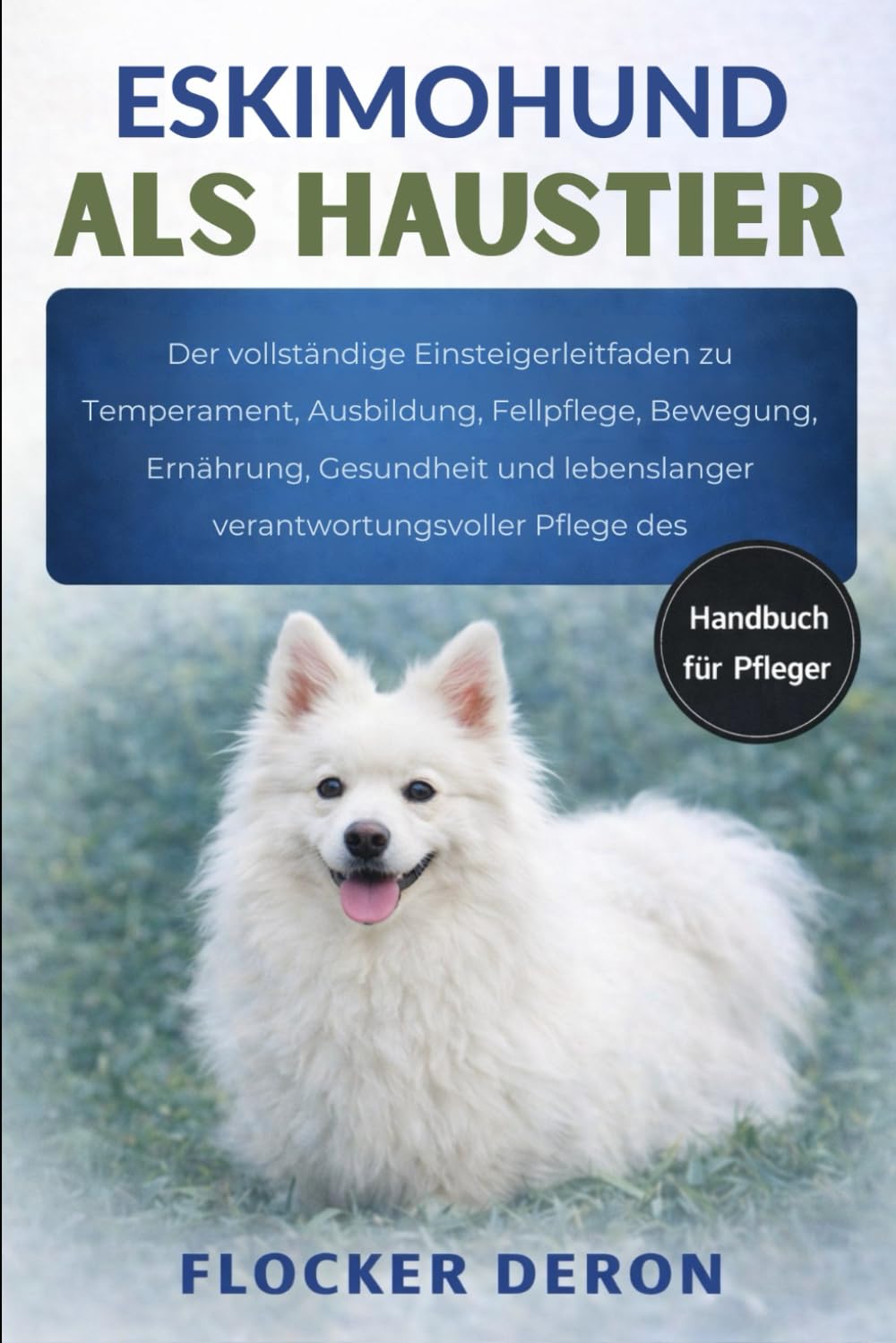 ESKIMOHUND ALS HAUSTIER: Der vollständige Einsteigerleitfaden zu Temperament, Ausbildung, Fellpflege, Bewegung, Ernährung, Gesundheit und lebenslanger verantwortungsvoller Pflege des