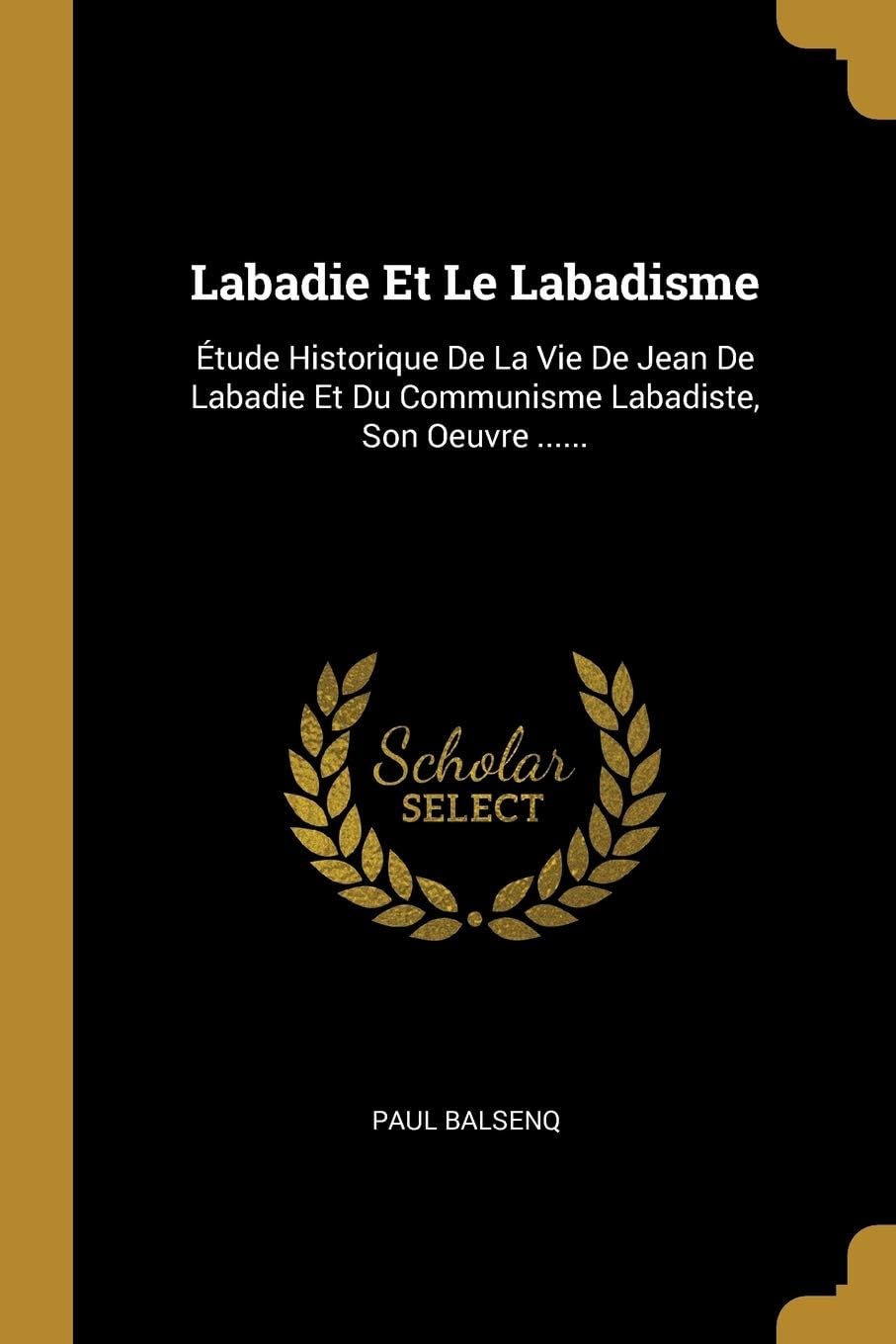 Labadie Et Le Labadisme: tude Historique De La Vie De Jean De Labadie Et Du Communisme Labadiste, Son Oeuvre ...... Paperback – 9 August 2018