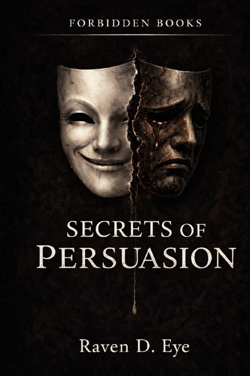 The Forbidden Books: Secrets of Persuasion: The Hidden Mechanisms That Shape Your Decisions