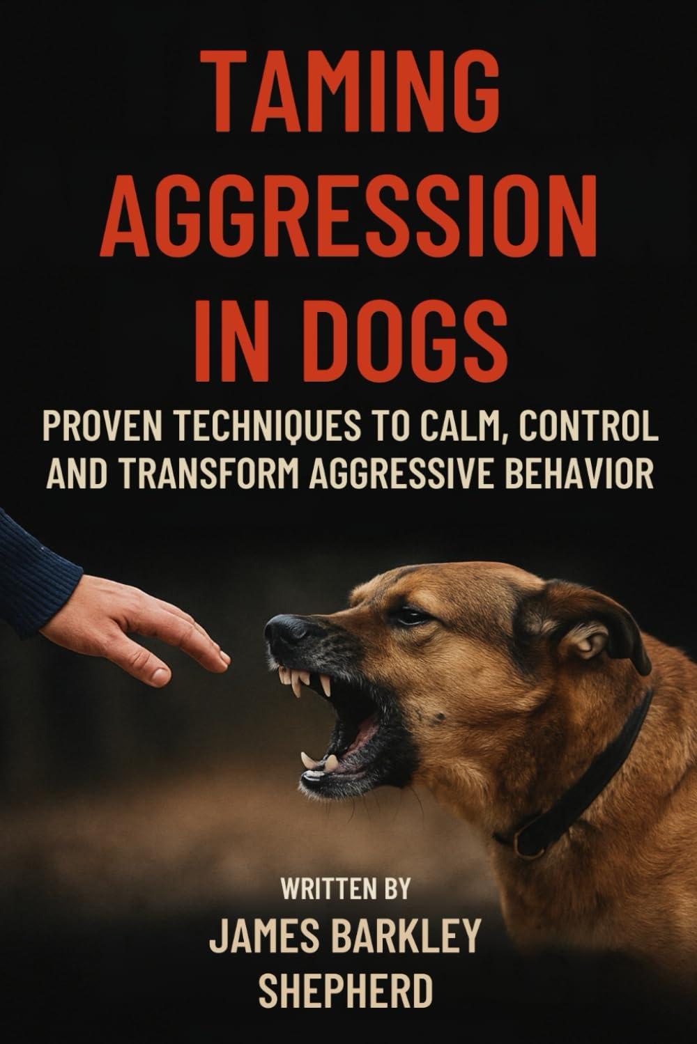 Taming Aggression In Dogs: Proven Techniques To Calm, Control, And Transform Aggressive Behavior
