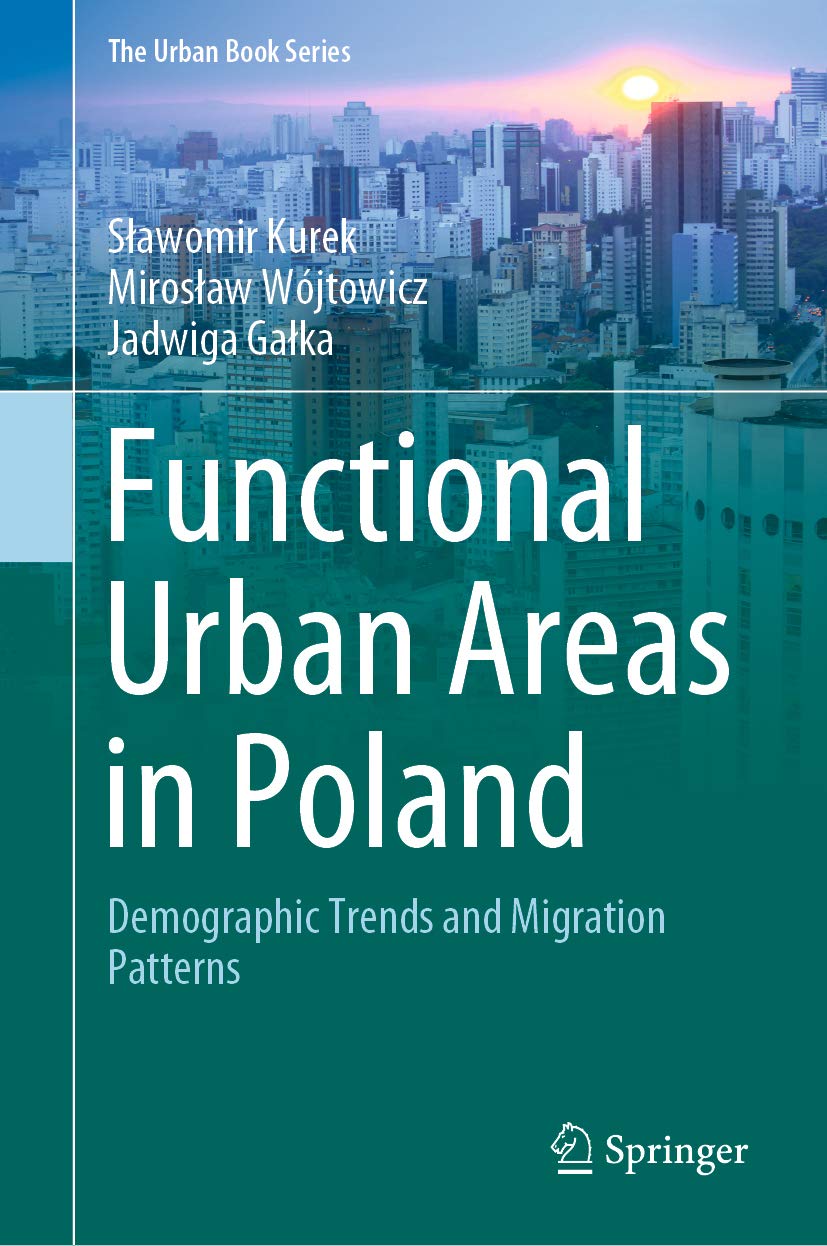 Functional Urban Areas in Poland: Demographic Trends and Migration Patterns (The Urban Book Series)      1st ed. 2020 Edition, Kindle Edition