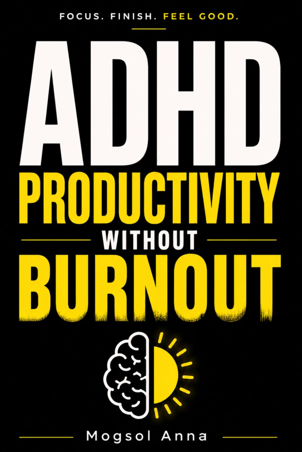 ADHD Productivity Without Burnout: The No-Guilt System for Adults to Overcome Procrastination, Build Focus Habits, and Manage Executive Dysfunction ... Out (The Modern Mental Wellness Series)