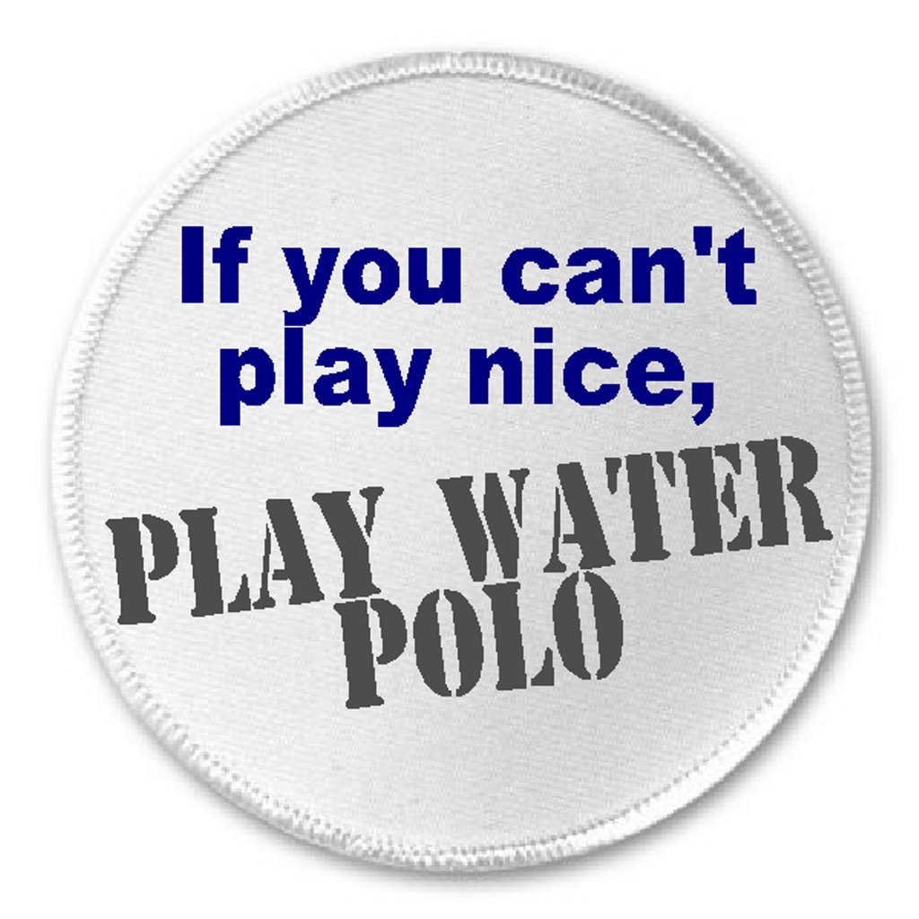 If You Can't Play Nice Play Water Polo - 3
