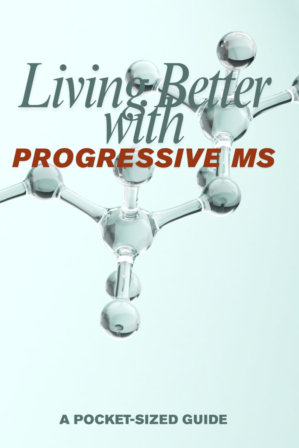 Living Better with Multiple Sclerosis: Pocket Size Guide: Understand Your Condition, Manage Your Care, Live Your Life (A Pocket-Size Guide for Living with Rare Diseases)