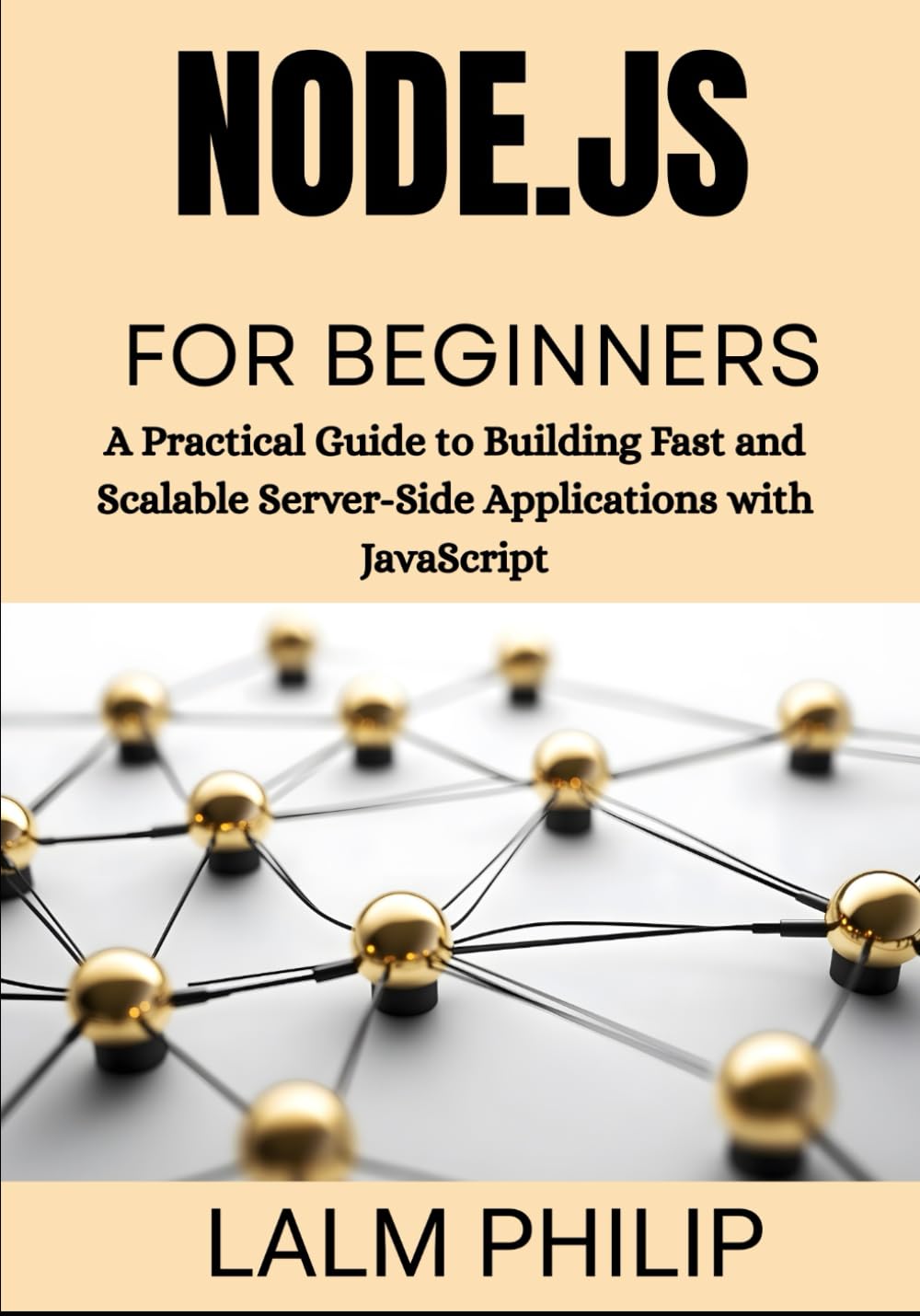 Node.js for Beginners: A Practical Guide to Building Fast and Scalable Server-Side Applications with JavaScript