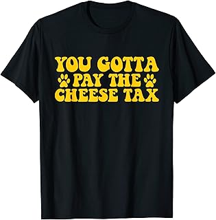 You Gotta Pay The Cheese Tax Funny Pet Dog Cheese Tax T-Shirt