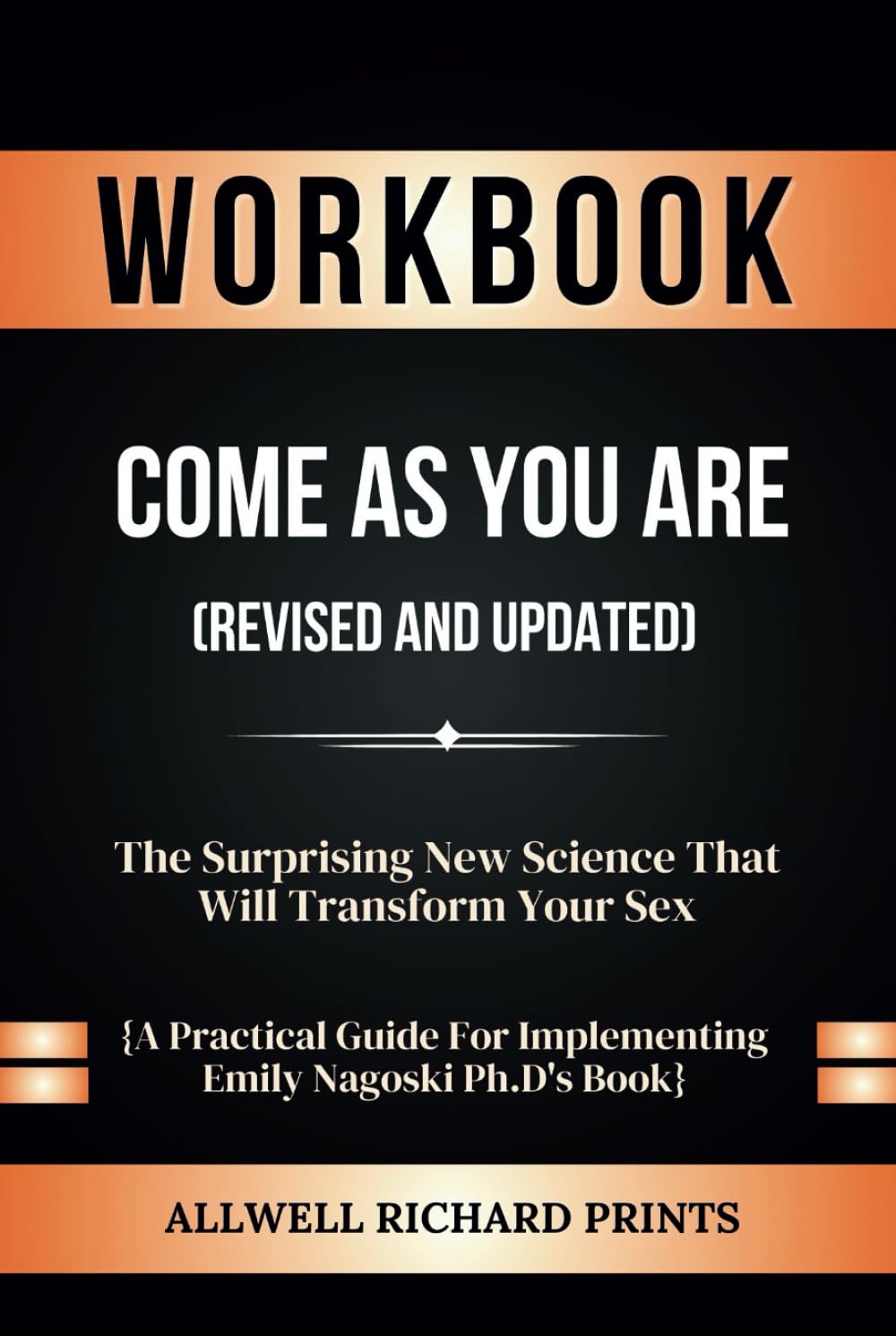 Workbook For Come As You Are (Revised and Updated): The Surprising New Science That Will Transform Your Sex: A Practical Guide For Implementing Emily Nagoski Ph.D's Book
