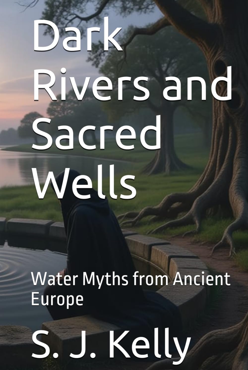 Dark Rivers and Sacred Wells: Water Myths from Ancient Europe