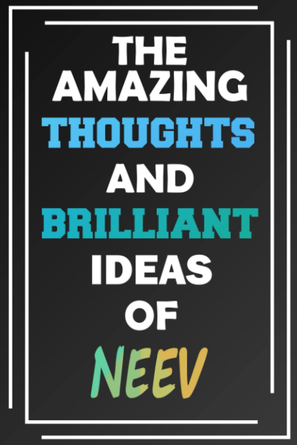 The Amazing Thoughts and Brilliant Ideas of Neev: Unleash Your Imagination - Blank Lined Notebook